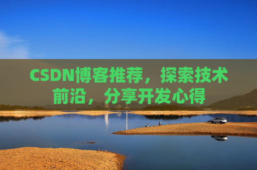 CSDN博客推荐，探索技术前沿，分享开发心得